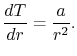 $\displaystyle \frac{dT}{dr} = \frac{a}{r^2}.$