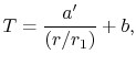 $\displaystyle T = \frac{a'}{(r/r_1)}+ b,$