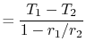 $\displaystyle =\frac{T_1-T_2}{1-r_1/r_2}$