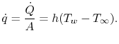 $\displaystyle \dot{q} = \frac{\dot{Q}}{A} = h(T_w - T_\infty).$