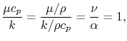 $\displaystyle \frac{\mu c_p}{k} = \frac{\mu/\rho}{k/\rho c_p} =\frac{\nu}{\alpha} = 1,$