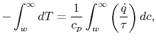 $\displaystyle -\int_w^\infty dT = \frac{1}{c_p}\int_w^\infty\left(\frac{\dot{q}}{\tau}\right)dc,$