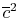 $ \overline{c}^2$