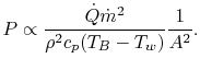 $\displaystyle P \propto \frac{\dot{Q}\dot{m}^2}{\rho^2 c_p(T_B-T_w)}\frac{1}{A^2}.$