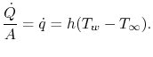 $\displaystyle \frac{\dot{Q}}{A}=\dot{q} = h(T_w-T_\infty).$