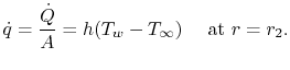 $\displaystyle \dot{q} = \frac{\dot{Q}}{A} = h(T_w-T_\infty)\quad \textrm{ at
}r=r_2.$