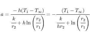 $\displaystyle a=\cfrac{-h(T_1-T_\infty)}{\cfrac{k}{r_2}+h\ln\left(\cfrac{r_2}{r...
...t)}
=
-\cfrac{(T_1-T_\infty)}{\cfrac{k}{hr_2}+\ln\left(\cfrac{r_2}{r_1}\right)}$