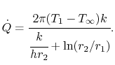 $\displaystyle \dot{Q}=\cfrac{2\pi(T_1-T_\infty)k}{\cfrac{k}{hr_2}+\ln(r_2/r_1)}.$