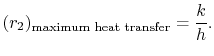 $\displaystyle (r_2)_{\textrm{maximum heat transfer}} = \frac{k}{h}.$