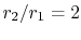 $ r_2/r_1=2$