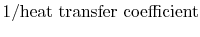 $ 1/\textrm{heat transfer coefficient}$