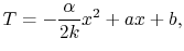 $\displaystyle T = -\frac{\alpha}{2k}x^2 +a x + b,$