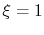 $ \xi = 1$