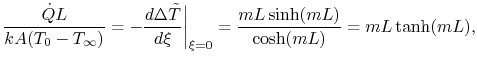 $\displaystyle \frac{\dot{Q}L}{kA(T_0-T_\infty)} = - \frac{d\Delta \tilde{T}}{d\xi}\biggr\vert _{\xi=0}
= \frac{mL\sinh(mL)}{\cosh(mL)} = mL\tanh(mL),$