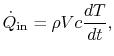 $\displaystyle \dot{Q}_\textrm{in} = \rho V c \frac{dT}{dt},$