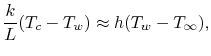 $\displaystyle \frac{k}{L}(T_c -T_w) \approx h(T_w-T_\infty),$