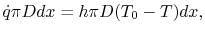 $\displaystyle \dot{q}\pi D dx = h\pi D(T_0 - T)dx,$