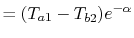 $\displaystyle = (T_{a1}-T_{b2})e^{-\alpha}$