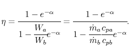 $\displaystyle \eta = \cfrac{1-e^{-\alpha}}{1-\cfrac{W_a}{W_b}e^{-\alpha}} = \cf...
...-e^{-\alpha}}{1-\cfrac{\dot{m}_a}{\dot{m}_b}\cfrac{c_{pa}}{c_{pb}}e^{-\alpha}}.$