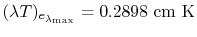 $ (\lambda
T)_{e_{\lambda_\textrm{max}}}= 0.2898 \textrm{ cm K}$