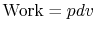 $ \textrm{Work}
= pdv$