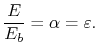 $\displaystyle \frac{E}{E_b} =\alpha=\varepsilon.$