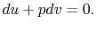 $\displaystyle du + pdv = 0.$