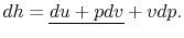 $\displaystyle dh = \underline{du + pdv} + vdp.$