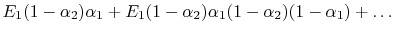 $\displaystyle E_1(1-\alpha_2)\alpha_1 + E_1( 1-\alpha_2)\alpha_1(1 -\alpha_2)(1 -\alpha_1)+\dots$