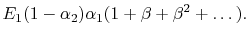 $\displaystyle E_1(1 -\alpha_2)\alpha_1(1 +\beta+\beta^2 + \dots).$