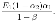 $\displaystyle \frac{E_1(1 -\alpha_2)\alpha_1}{1-\beta}.$