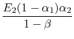 $\displaystyle \frac{E_2(1 -\alpha_1)\alpha_2}{1-\beta}$