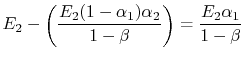 $\displaystyle E_2 - \left(\frac{E_2(1-\alpha_1)\alpha_2}{1-\beta}\right) =\frac{E_2\alpha_1}{1-\beta}$