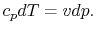 $\displaystyle c_p dT = vdp.$