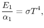 $\displaystyle \frac{E_1}{\alpha_1} =\sigma T^4,$