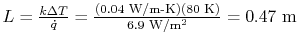 $ L = \frac{k\Delta
T}{\dot{q}} = \frac{(0.04\textrm{ W/m-K})(80\textrm{
K})}{6.9\textrm{ W/m\textsuperscript{2}}} = 0.47\textrm{ m}$