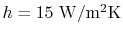 $ h = 15\textrm{ W/m\textsuperscript{2}K}$