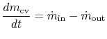 $\displaystyle \frac{dm_{\textrm{cv}}}{dt} = \dot{m}_{\textrm{in}} - \dot{m}_{\textrm{out}}$