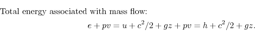 \begin{multline*}
\textrm{Total energy associated with mass flow:} e + pv = u +
c^2/2 + gz + pv = h + c^2 /2 + gz.
\end{multline*}