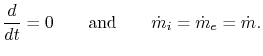 $\displaystyle \frac{d}{dt} =0 \qquad \textrm{and} \qquad \dot{m}_i=\dot{m}_e = \dot{m}.$