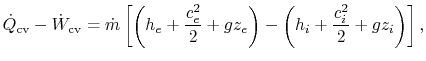 $\displaystyle \dot{Q}_{\textrm{cv}} - \dot{W}_{\textrm{cv}} = \dot{m}\left[\left(h_e+\frac{c_e^2}{2}+gz_e\right)-\left(h_i+\frac{c_i^2}{2}+gz_i\right)\right],$