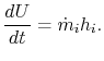 $\displaystyle \frac{dU}{dt}=\dot{m}_i h_i.$