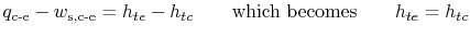 $\displaystyle q_{\textrm{c-e}}-w_{\textrm{s,c-e}}=h_{te}-h_{tc} \qquad \textrm{which becomes} \qquad h_{te} = h_{tc}$