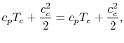 $\displaystyle c_p T_c+ \frac{c_c^2}{2} = c_p T_e + \frac{c_e^2}{2},$