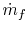 $\displaystyle \dot{m}_f$