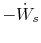 $\displaystyle -\dot{W}_s$