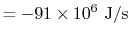 $\displaystyle =-91\times 10^6 \textrm{ J/s}$