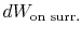 $\displaystyle dW_{\textrm{on surr.}}$