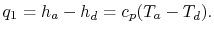 $\displaystyle q_1 = h_a - h_d = c_p (T_a -
T_d).$