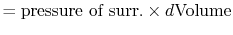 $\displaystyle = \textrm{pressure of surr.} \times d\textrm{Volume}$